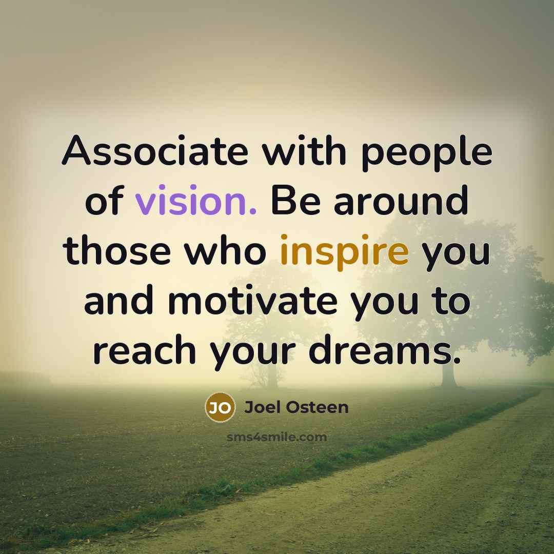 “Associate with people of vision. Be around those who inspire…” quote by Joel Osteen