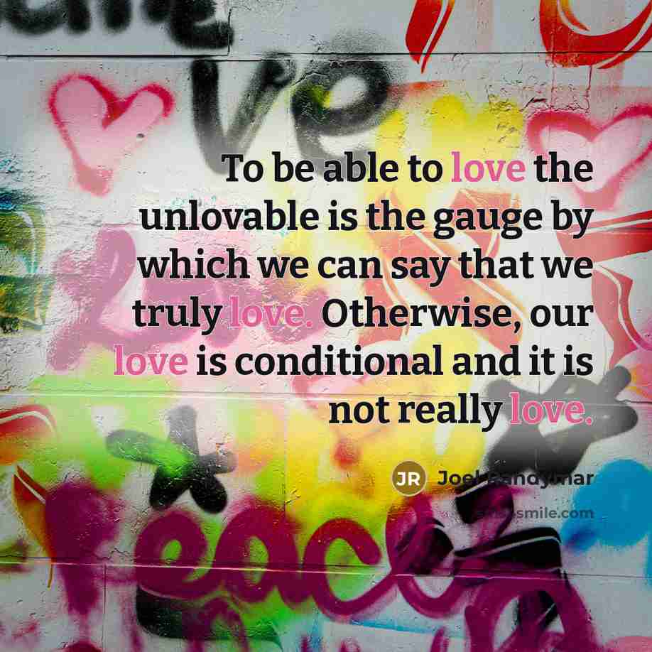 “To be able to love the unlovable is the gauge…” quote by Joel Randymar