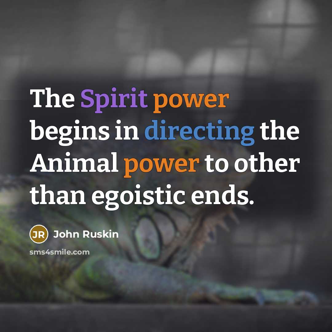 “The Spirit power begins in directing the Animal power to…” quote by John Ruskin