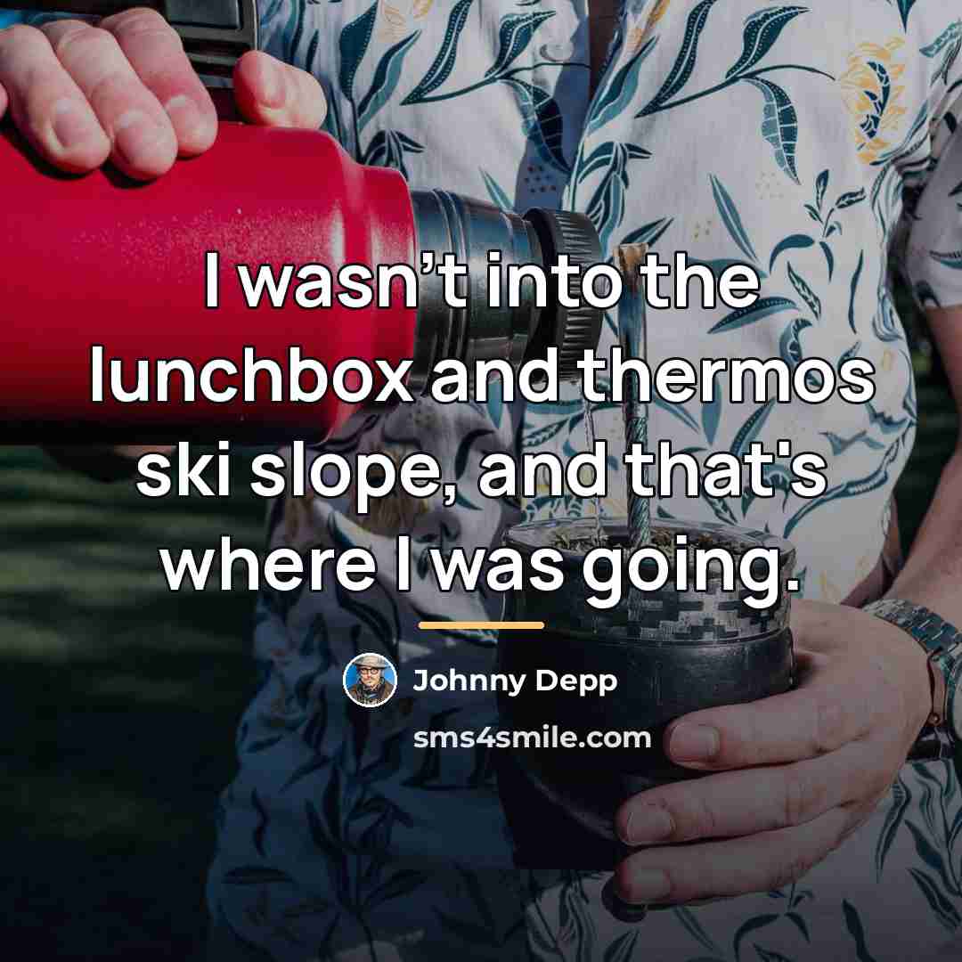 “I wasn't into the lunchbox and thermos ski slope, and…” quote by Johnny Depp