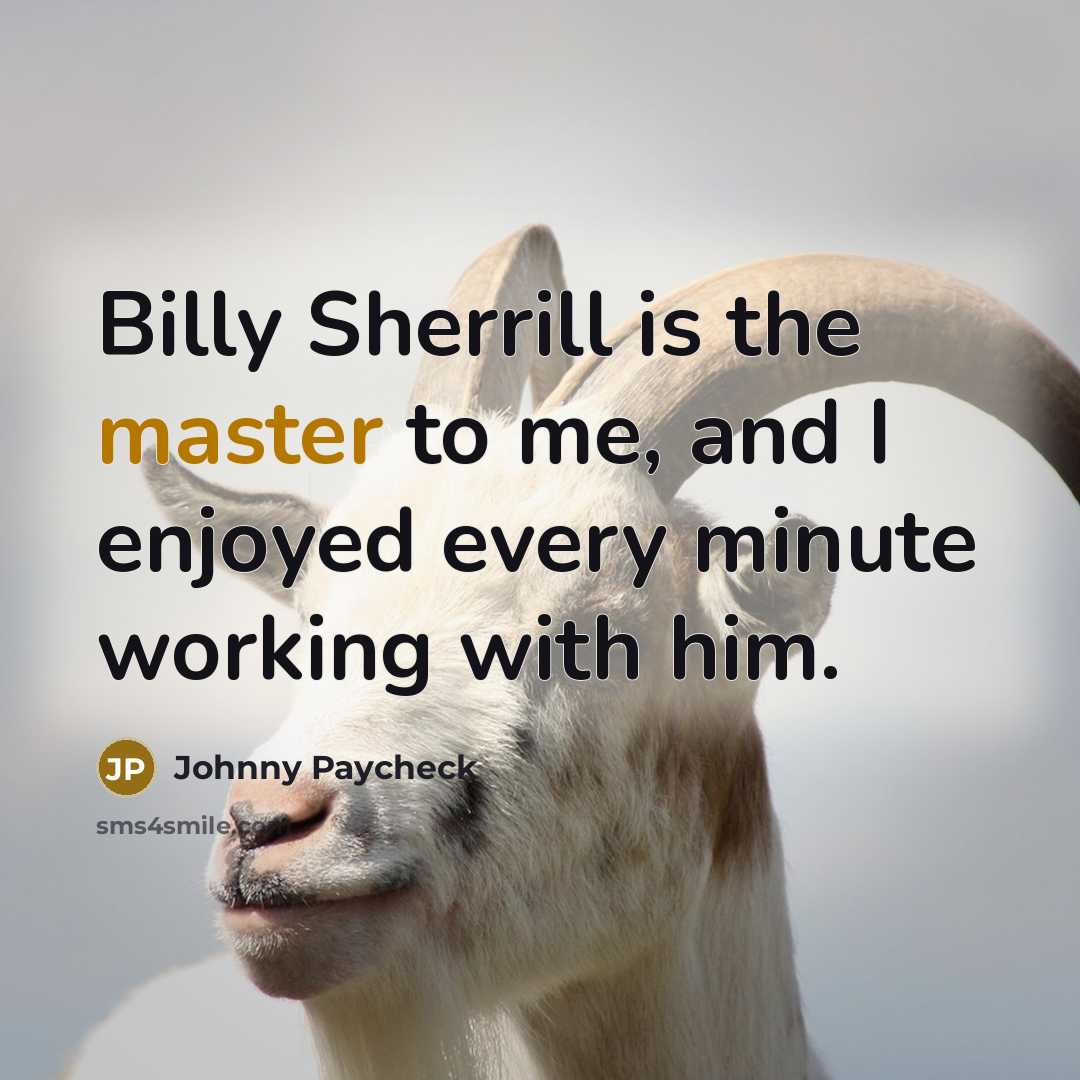 “Billy Sherrill is the master to me, and I enjoyed every minute working with him.” quote by Johnny Paycheck