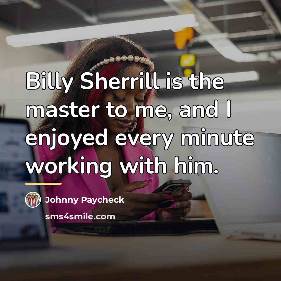 “Billy Sherrill is the master to me, and I enjoyed…” quote by Johnny Paycheck