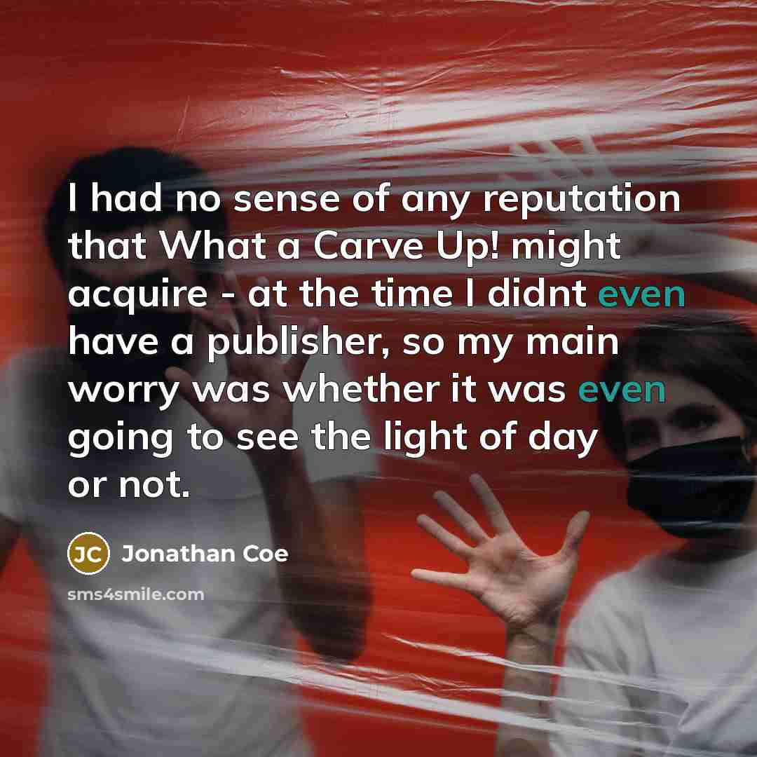 “I had no sense of any reputation that What a…” quote by Jonathan Coe
