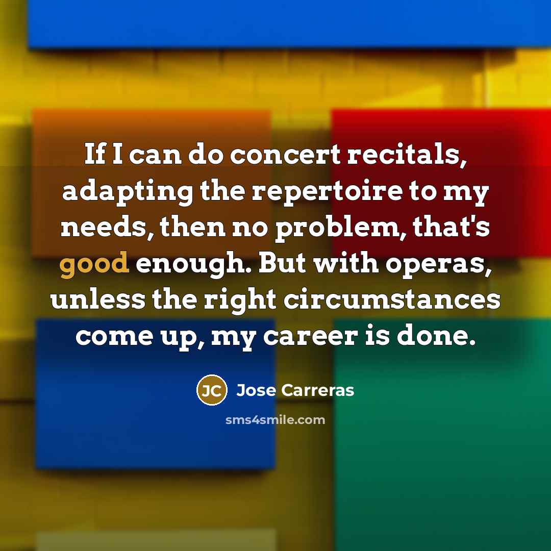 “If I can do concert recitals, adapting the repertoire to…” quote by Jose Carreras