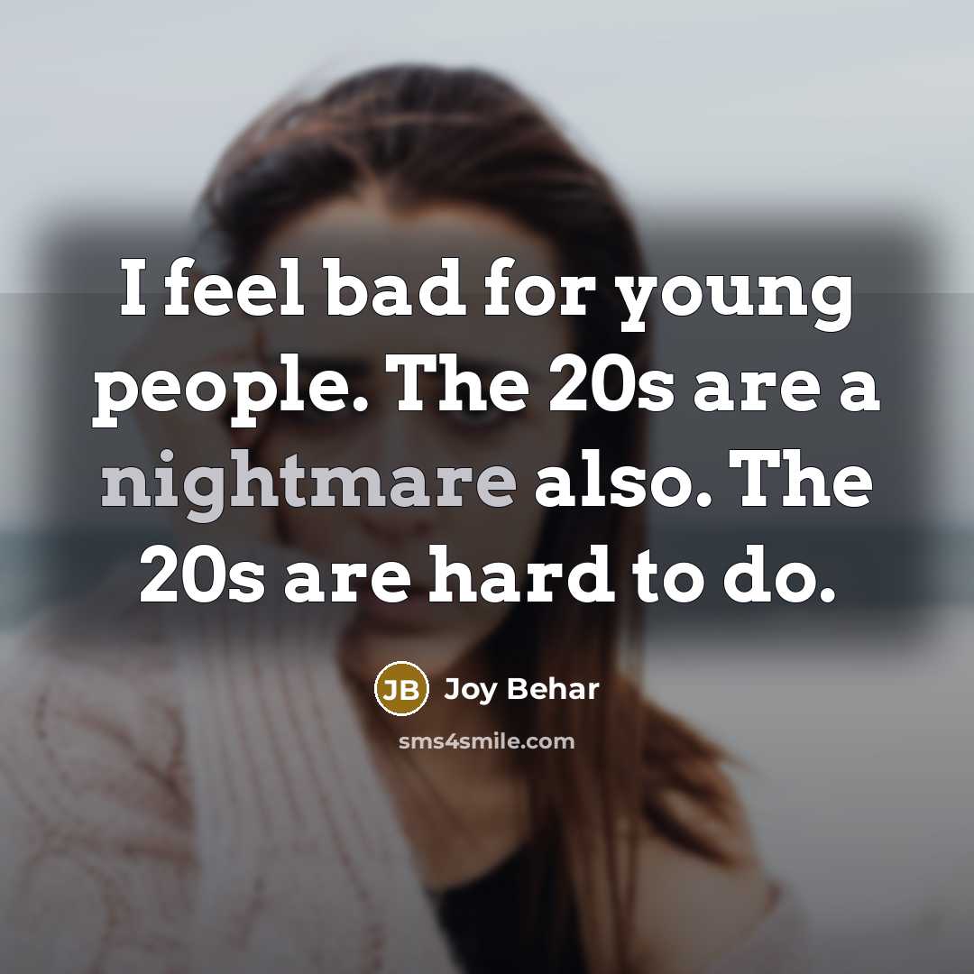“I feel bad for young people. The 20s are a…” quote by Joy Behar