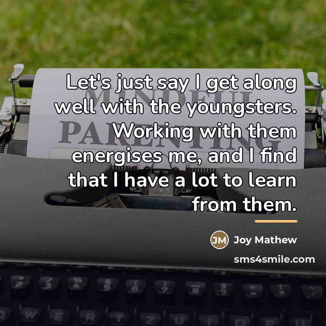 “Let's just say I get along well with the youngsters.…” quote by Joy Mathew