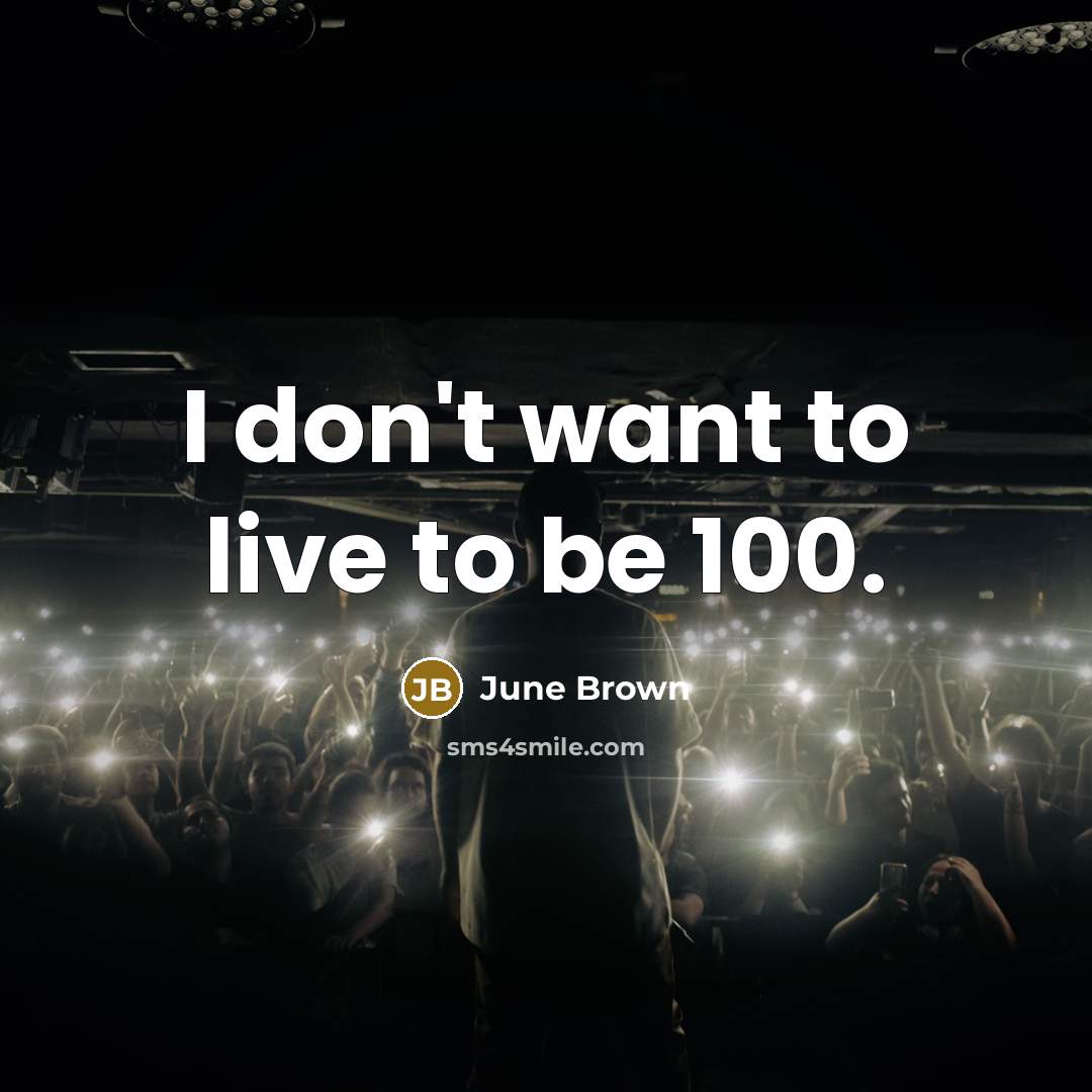 “I don't want to live to be 100.…” quote by June Brown
