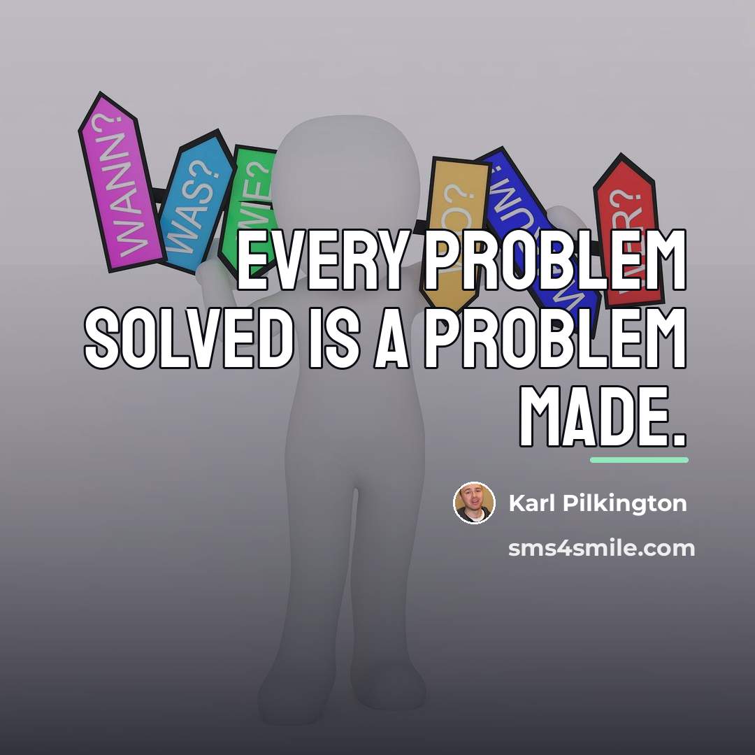 “Every problem solved is a problem made.…” quote by Karl Pilkington