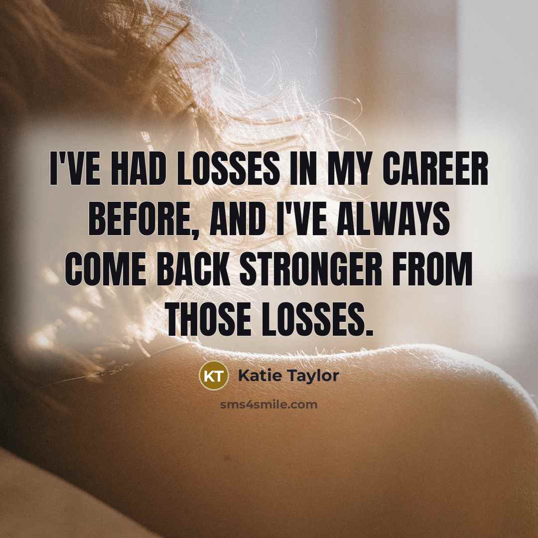 “I've had losses in my career before, and I've always…” quote by Katie Taylor