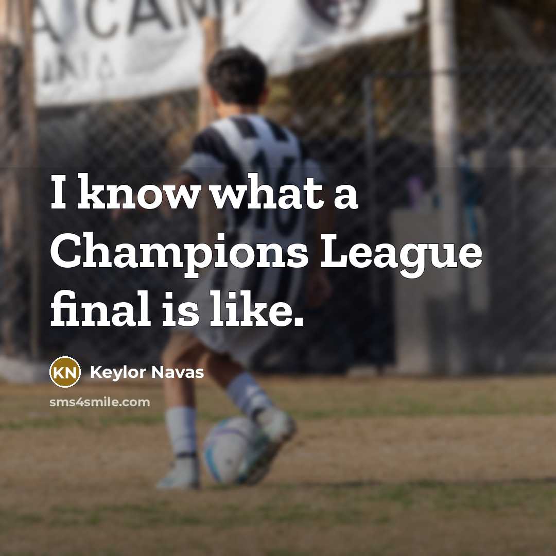 “I know what a Champions League final is like.…” quote by Keylor Navas
