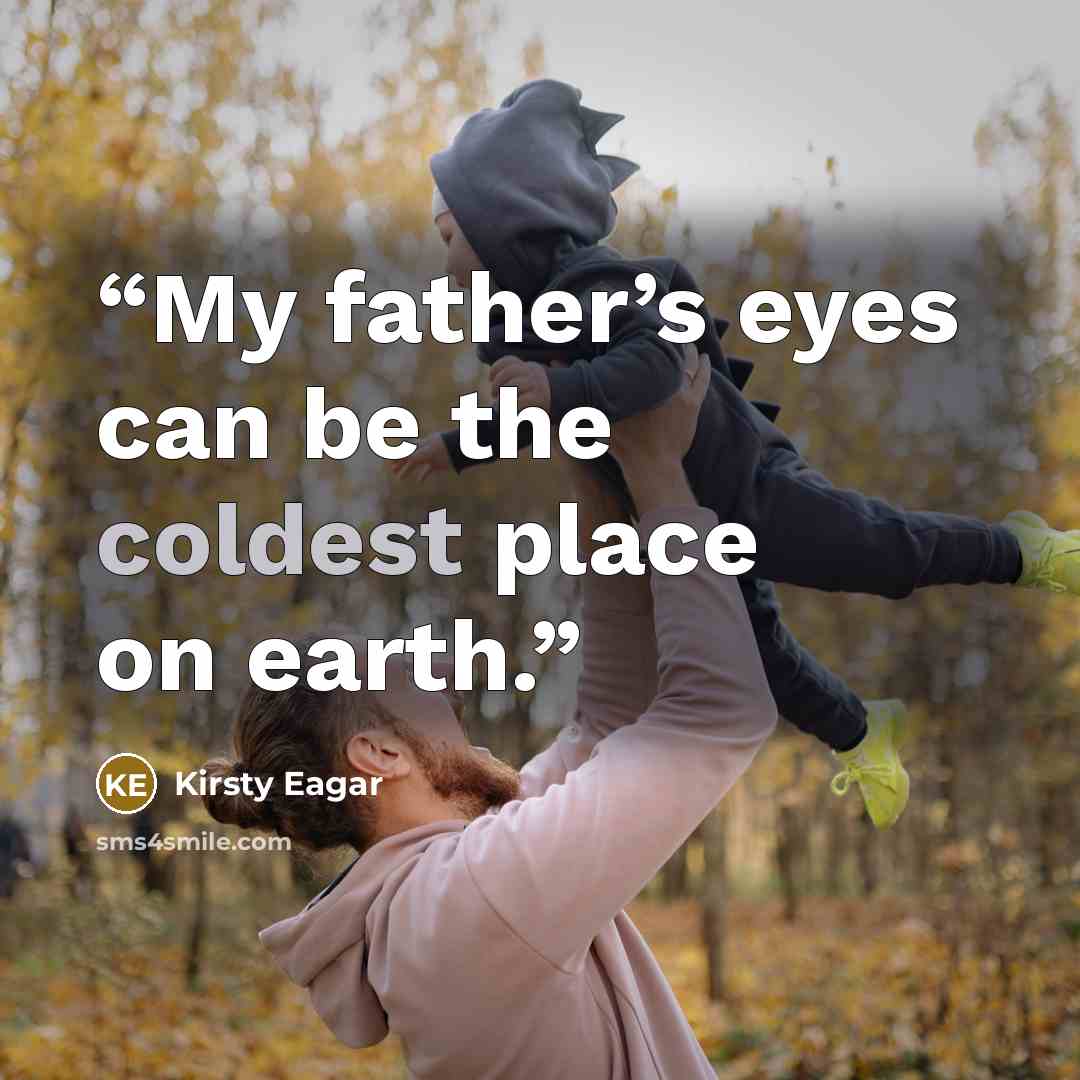 “My father’s eyes can be the coldest place on earth.” quote by Kirsty Eagar