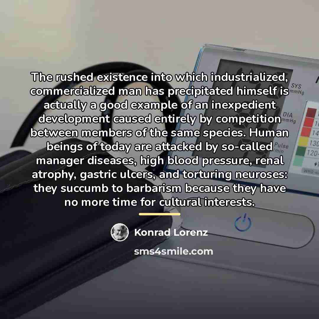 “The rushed existence into which industrialized, commercialized man has precipitated…” quote by Konrad Lorenz