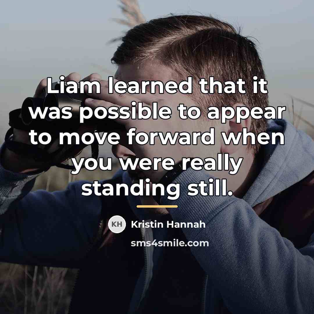 “Liam learned that it was possible to appear to move…” quote by Kristin Hannah