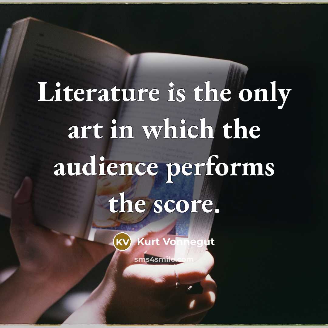 “Literature is the only art in which the audience performs…” quote by Kurt Vonnegut