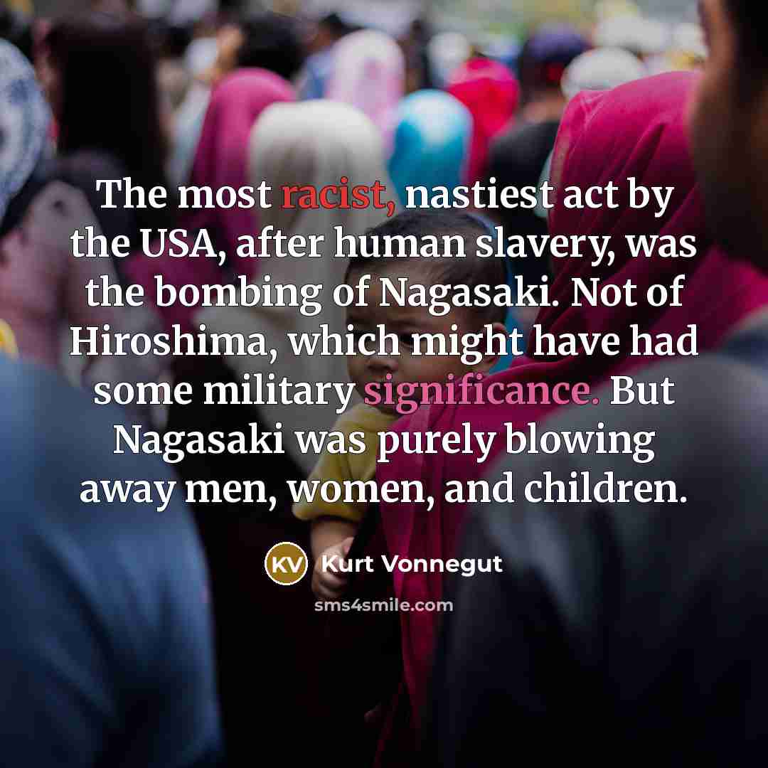 “The most racist, nastiest act by the USA, after human…” quote by Kurt Vonnegut
