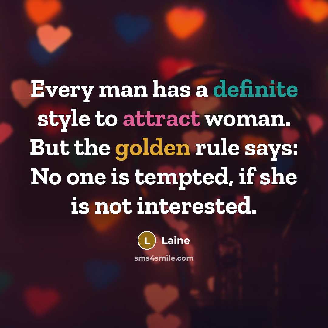 “Every man has a definite style to attract woman. But the golden rule says: No one is tempted, if she is not interested.” quote by Laine
