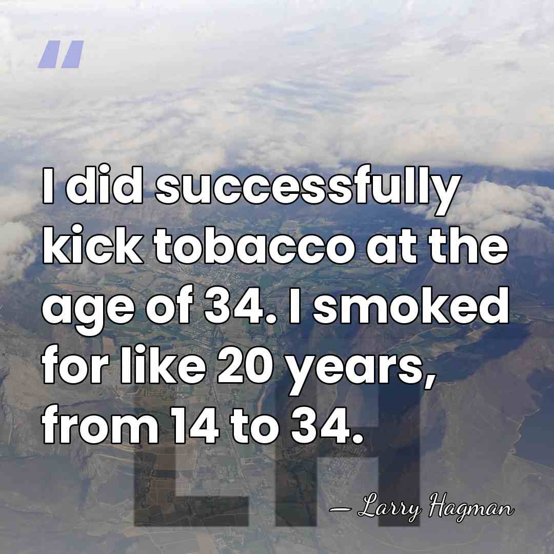 I did successfully kick tobacco at the age of 34. I smoked&hellip; - Larry Hagman
