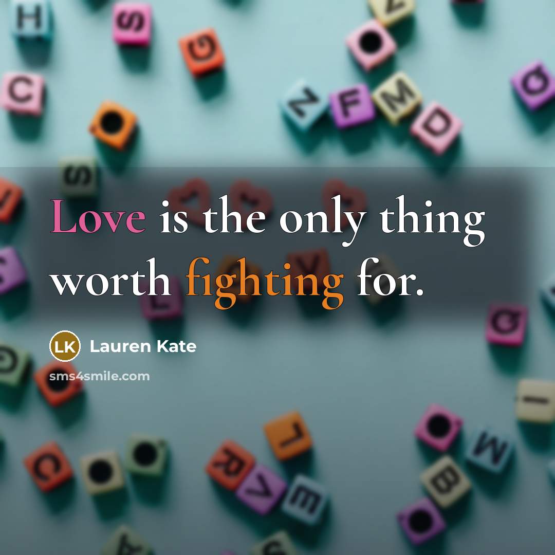 “Love is the only thing worth fighting for.…” quote by Lauren Kate