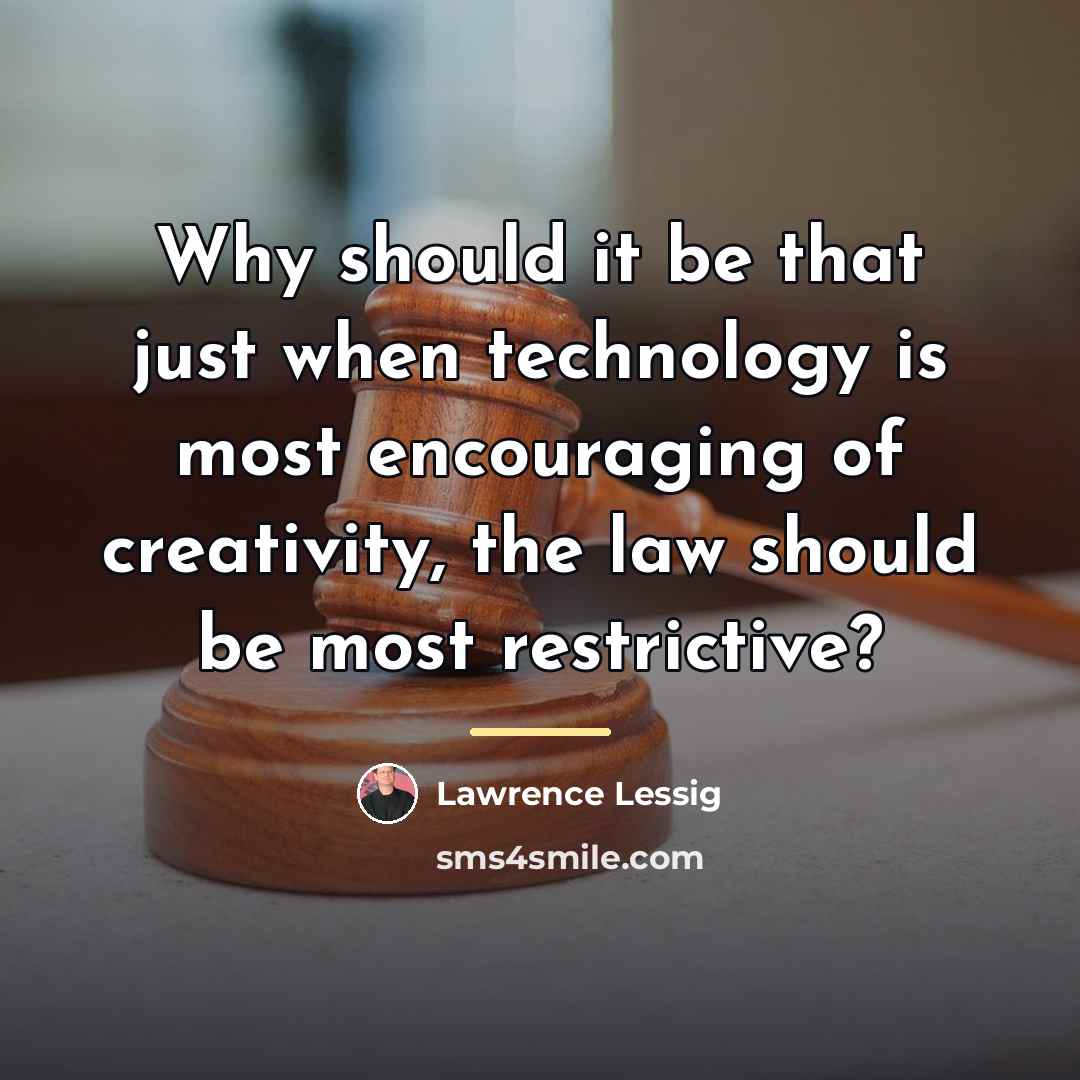 “Why should it be that just when technology is most…” quote by Lawrence Lessig
