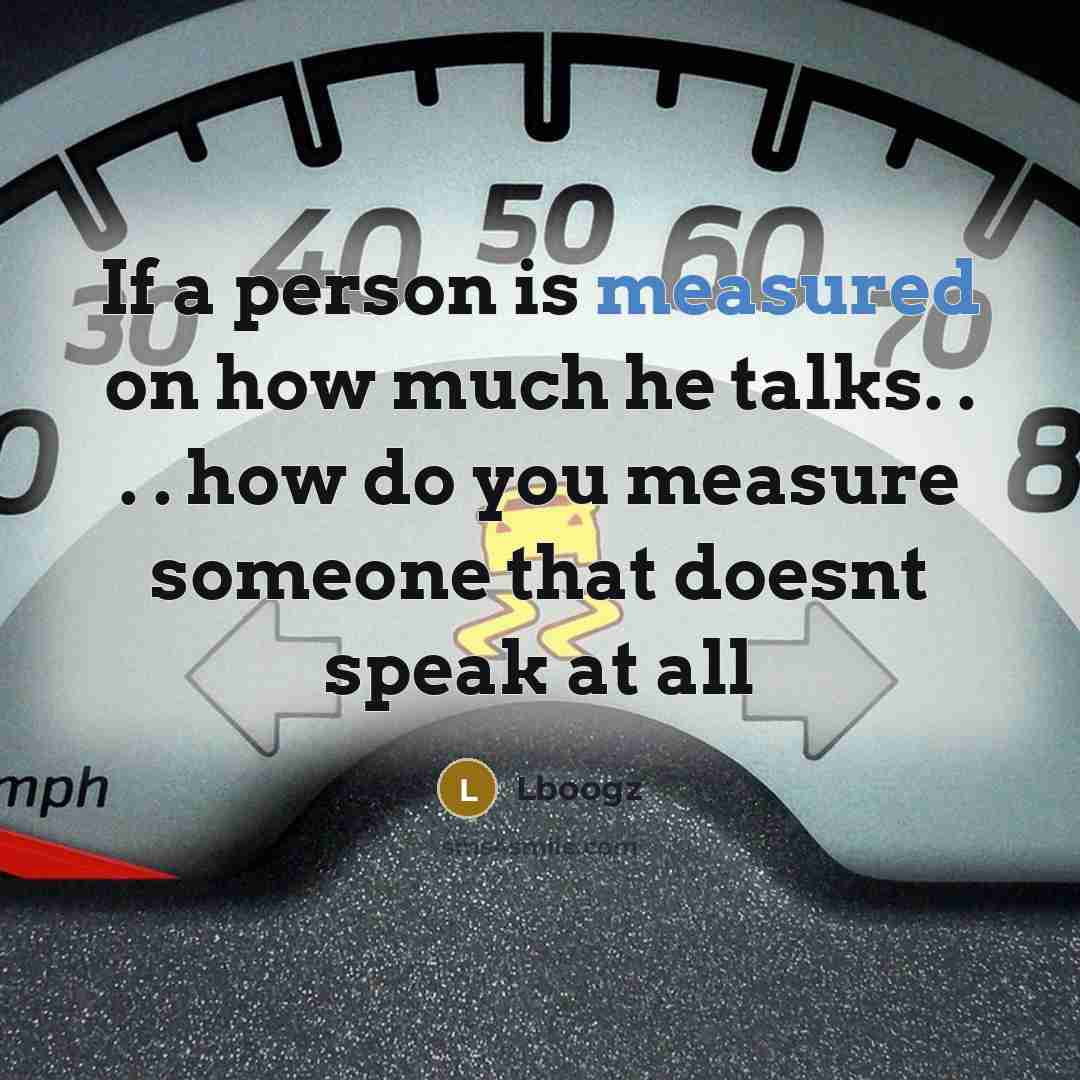 “If a person is measured on how much he talks. . . . how do you measure someone that doesnt speak at all” quote by Lboogz