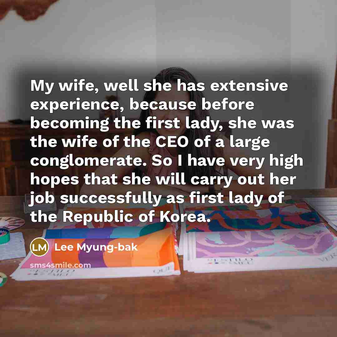 “My wife, well she has extensive experience, because before becoming…” quote by Lee Myung-bak