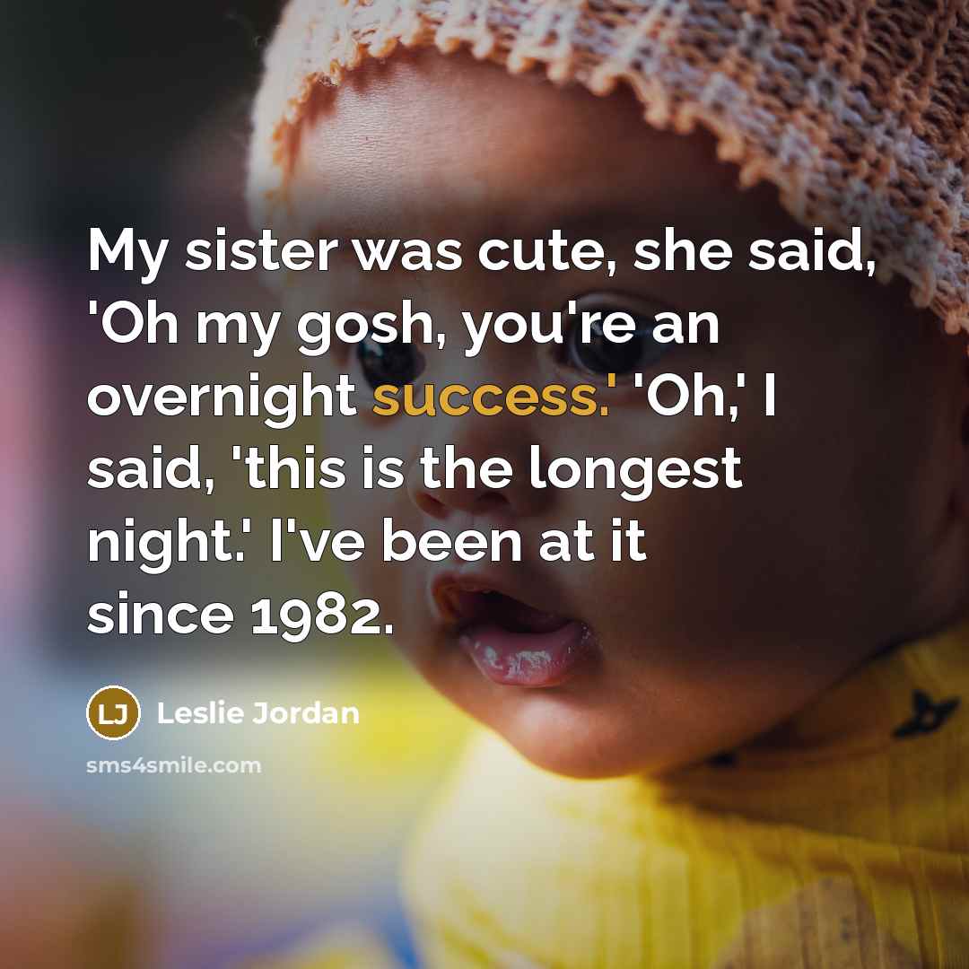 “My sister was cute, she said, 'Oh my gosh, you're…” quote by Leslie Jordan