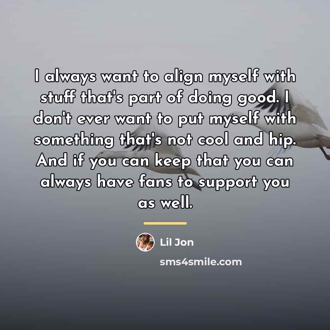 “I always want to align myself with stuff that's part…” quote by Lil Jon