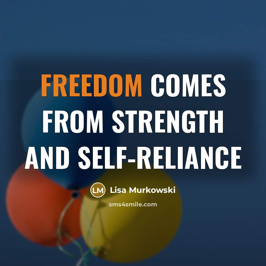 “Freedom comes from strength and self-reliance…” quote by Lisa Murkowski