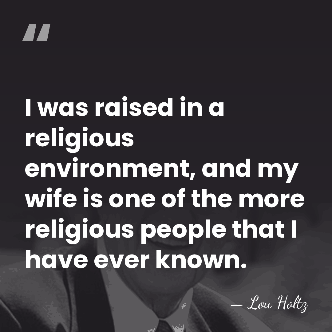 I was raised in a religious environment, and my wife is one&hellip; - Lou Holtz