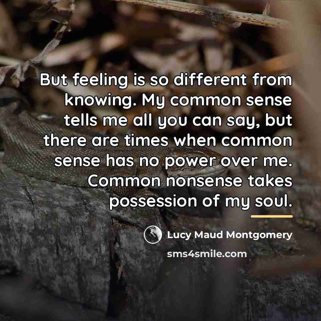 “But feeling is so different from knowing. My common sense…” quote by Lucy Maud Montgomery