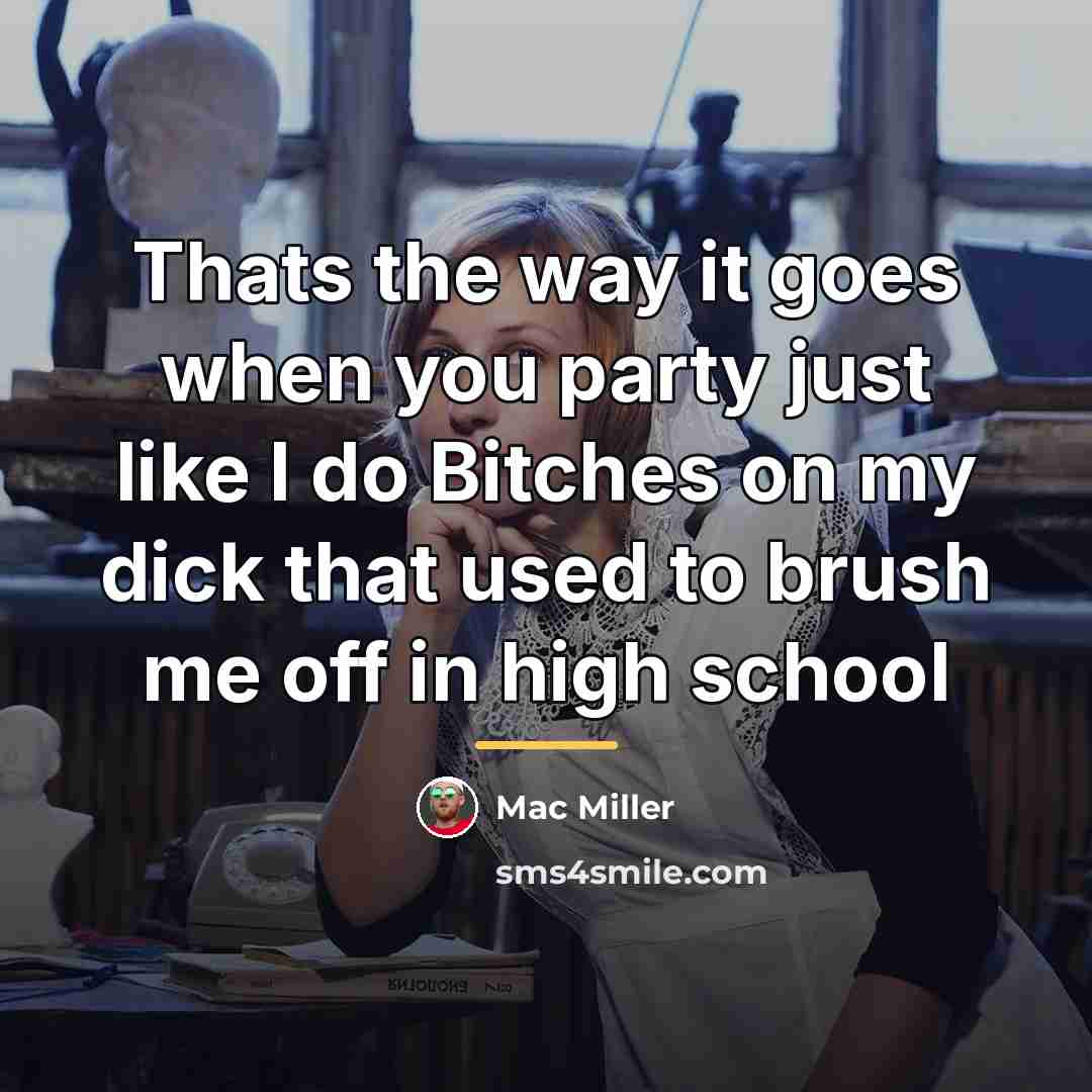 “Thats the way it goes when you party just like…” quote by Mac Miller