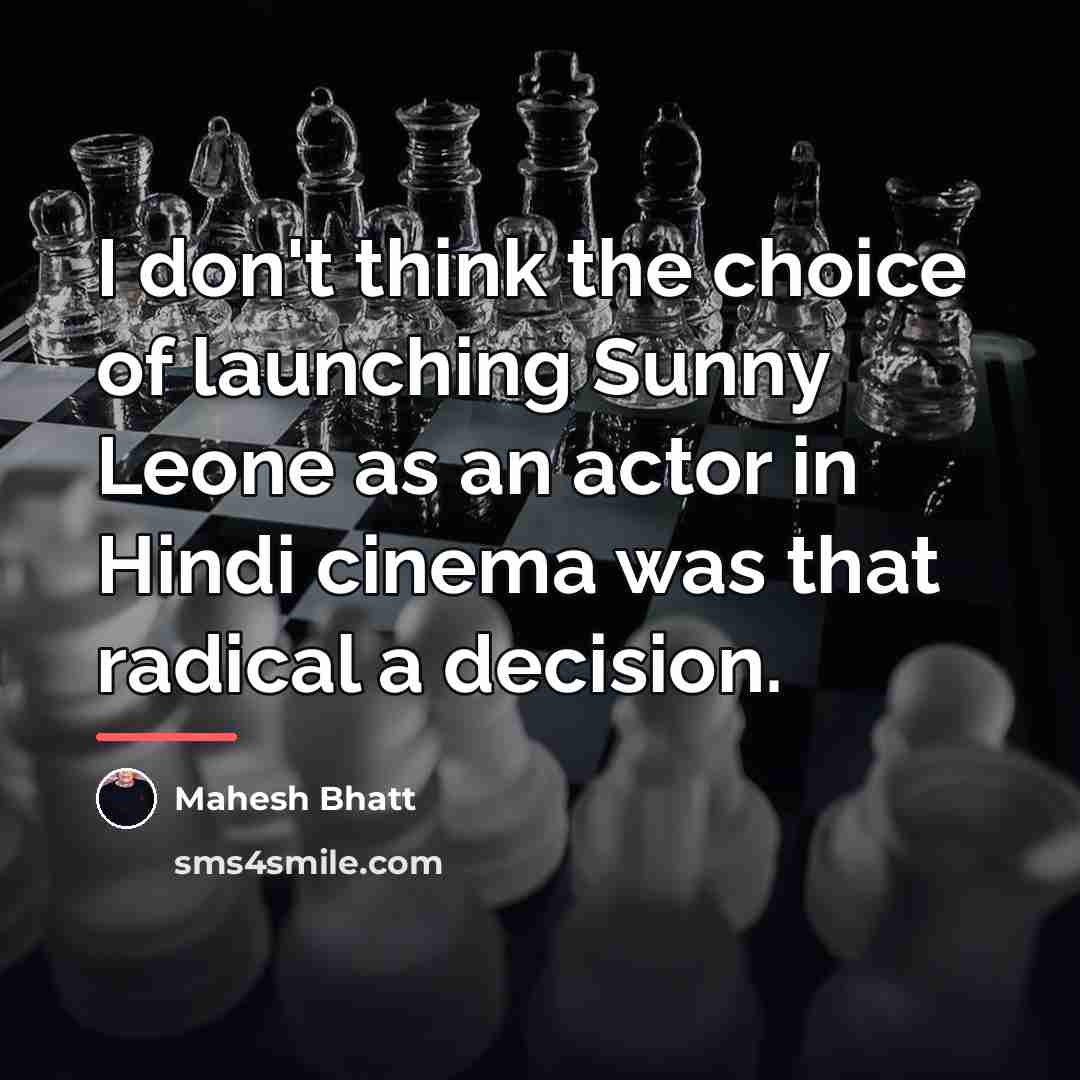 “I don't think the choice of launching Sunny Leone as…” quote by Mahesh Bhatt