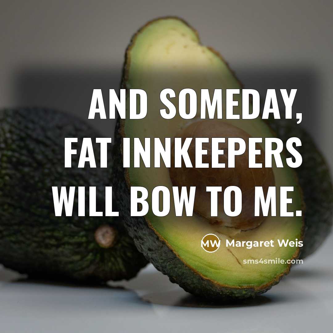 “and someday, fat innkeepers will bow to me.…” quote by Margaret Weis