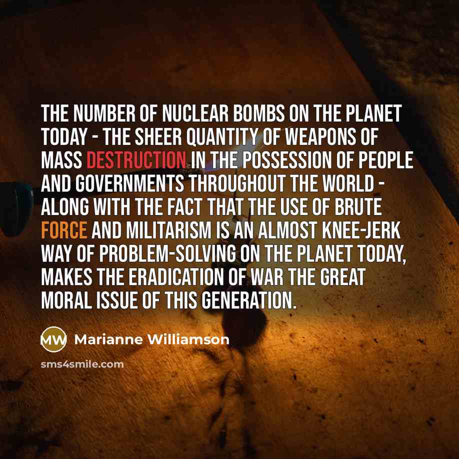 “The number of nuclear bombs on the planet today -…” quote by Marianne Williamson