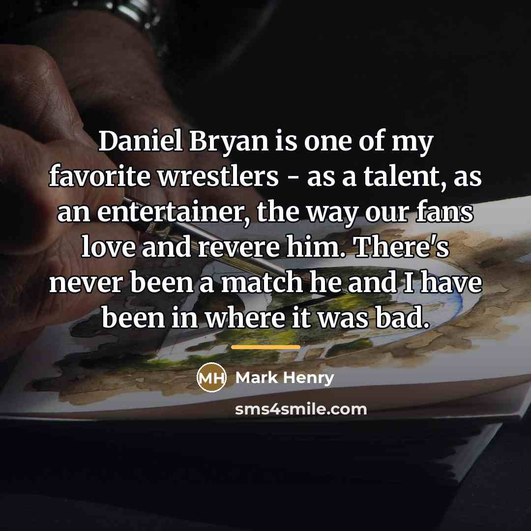 “Daniel Bryan is one of my favorite wrestlers - as…” quote by Mark Henry