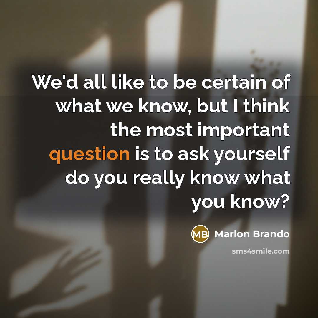 “We'd all like to be certain of what we know,…” quote by Marlon Brando
