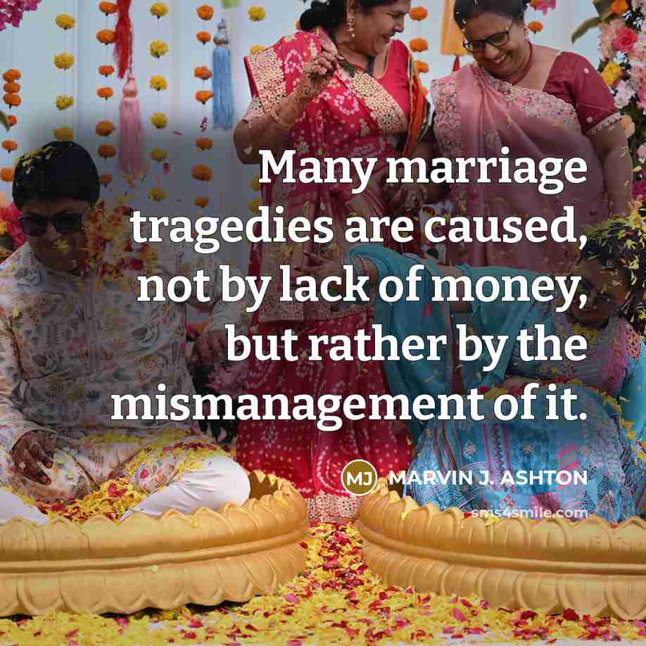 “Many marriage tragedies are caused, not by lack of money,…” quote by Marvin J. Ashton