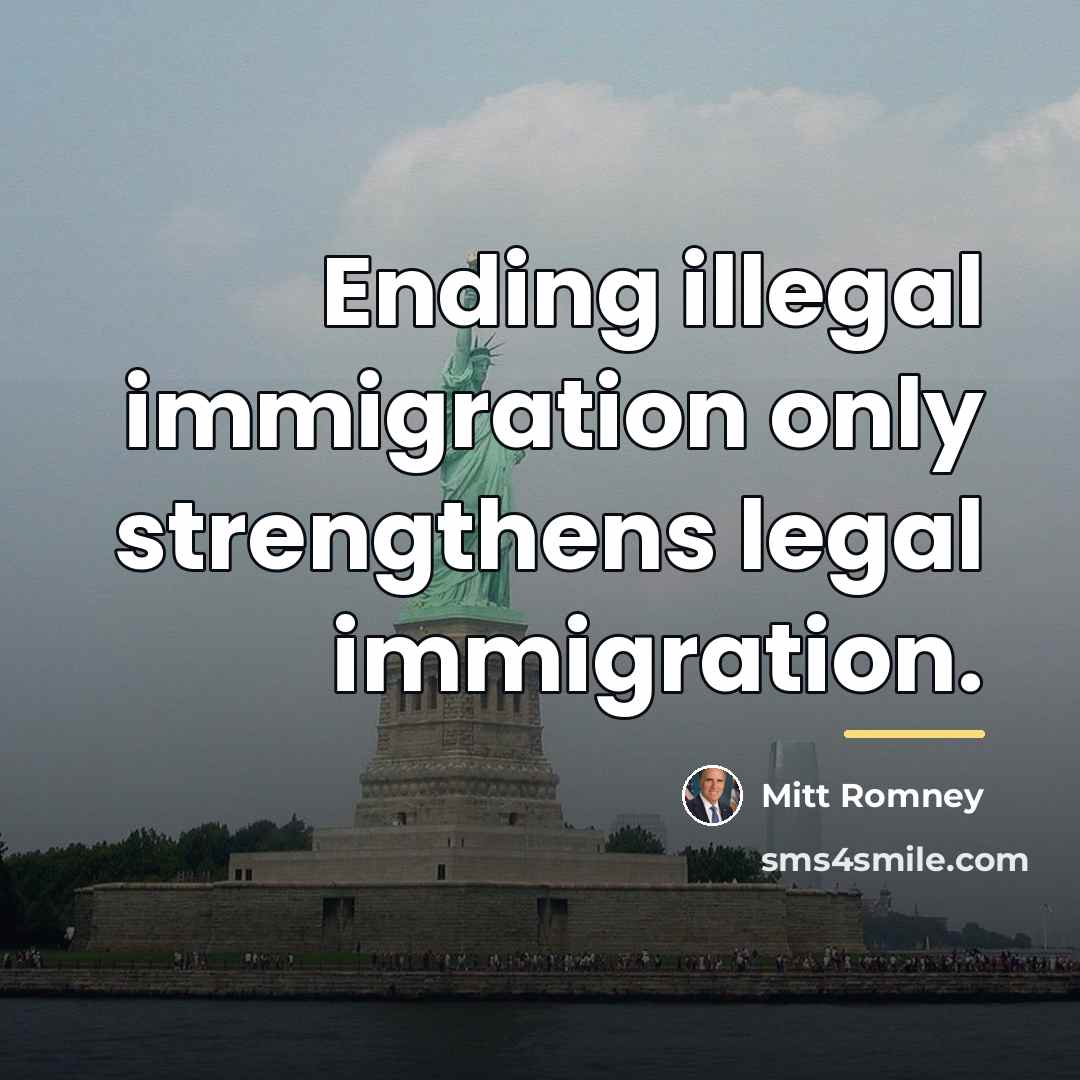 “Ending illegal immigration only strengthens legal immigration.…” quote by Mitt Romney