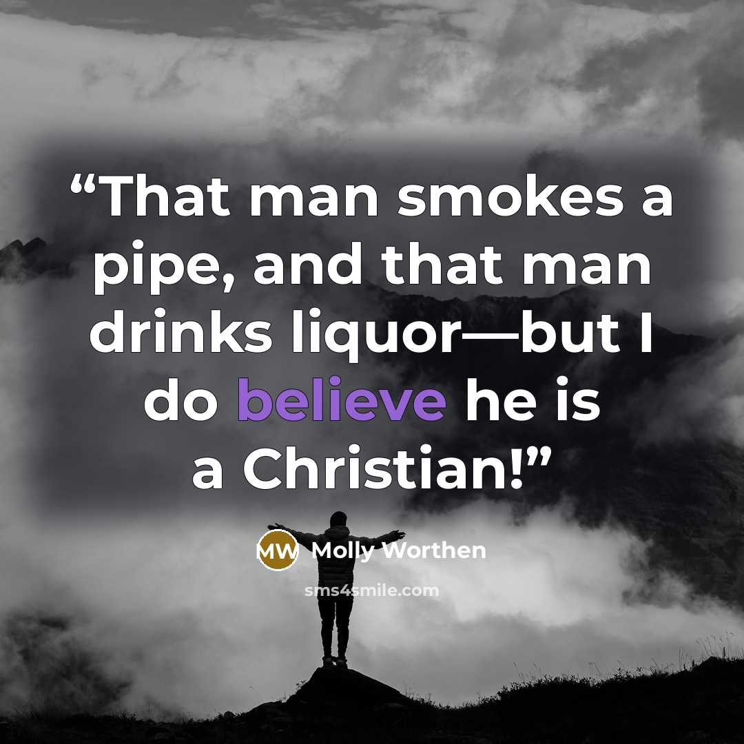 “That man smokes a pipe, and that man drinks liquor—but I do believe he is a Christian!” quote by Molly Worthen