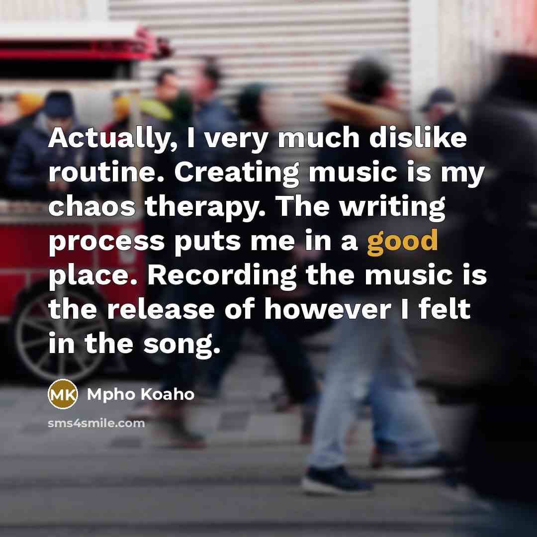 “Actually, I very much dislike routine. Creating music is my…” quote by Mpho Koaho