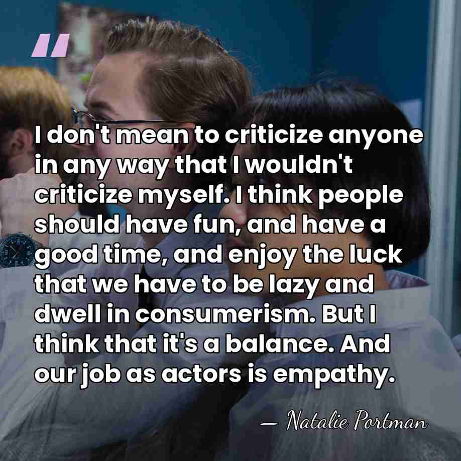 I don't mean to criticize anyone in any way that I wouldn't&hellip; - Natalie Portman