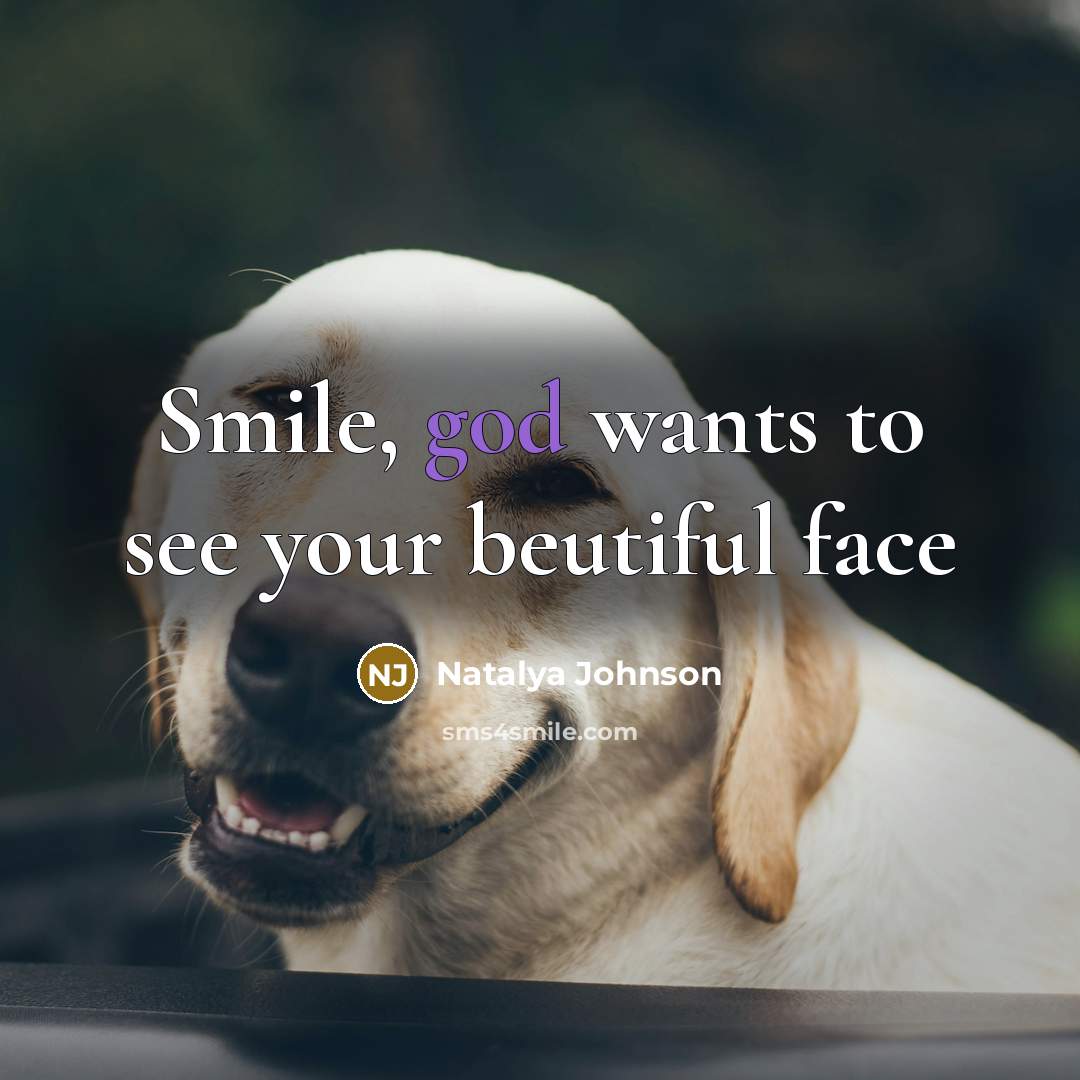 “Smile, god wants to see your beutiful face…” quote by Natalya Johnson