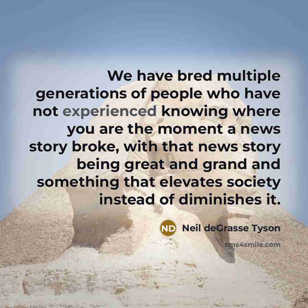 “We have bred multiple generations of people who have not…” quote by Neil deGrasse Tyson