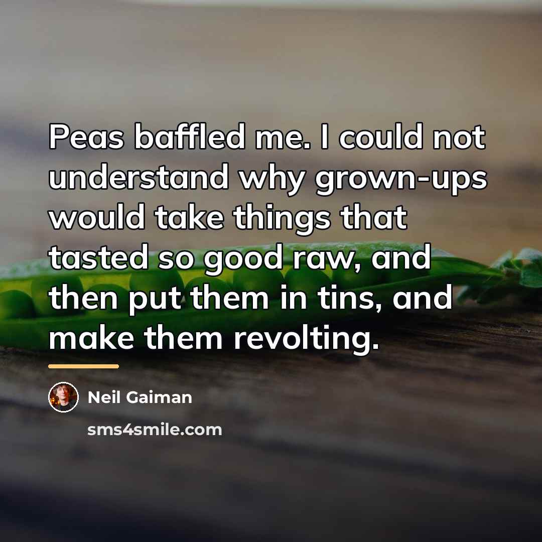 “Peas baffled me. I could not understand why grown-ups would…” quote by Neil Gaiman