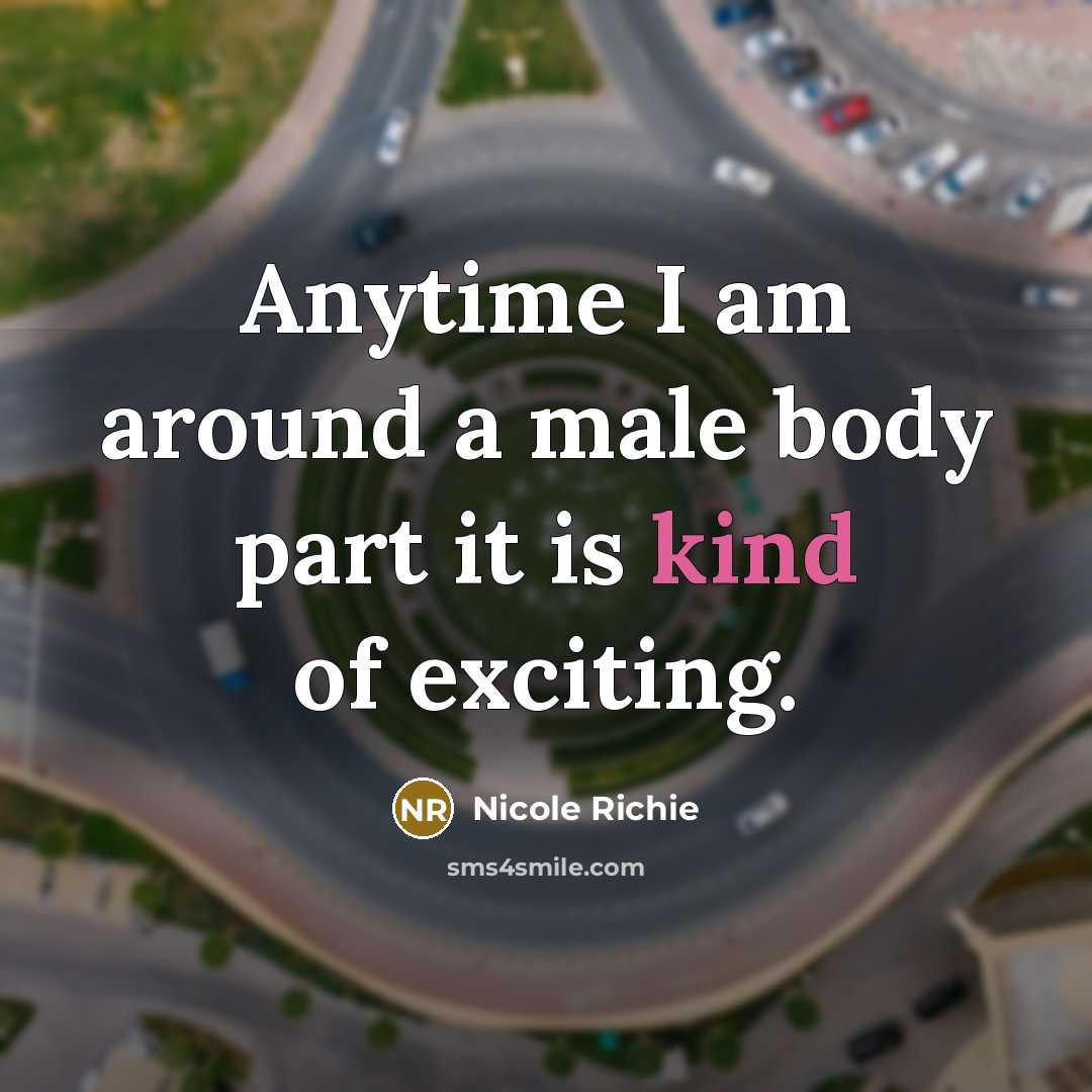 “Anytime I am around a male body part it is kind of exciting.” quote by Nicole Richie