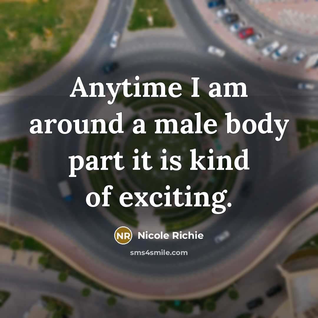 “Anytime I am around a male body part it is…” quote by Nicole Richie