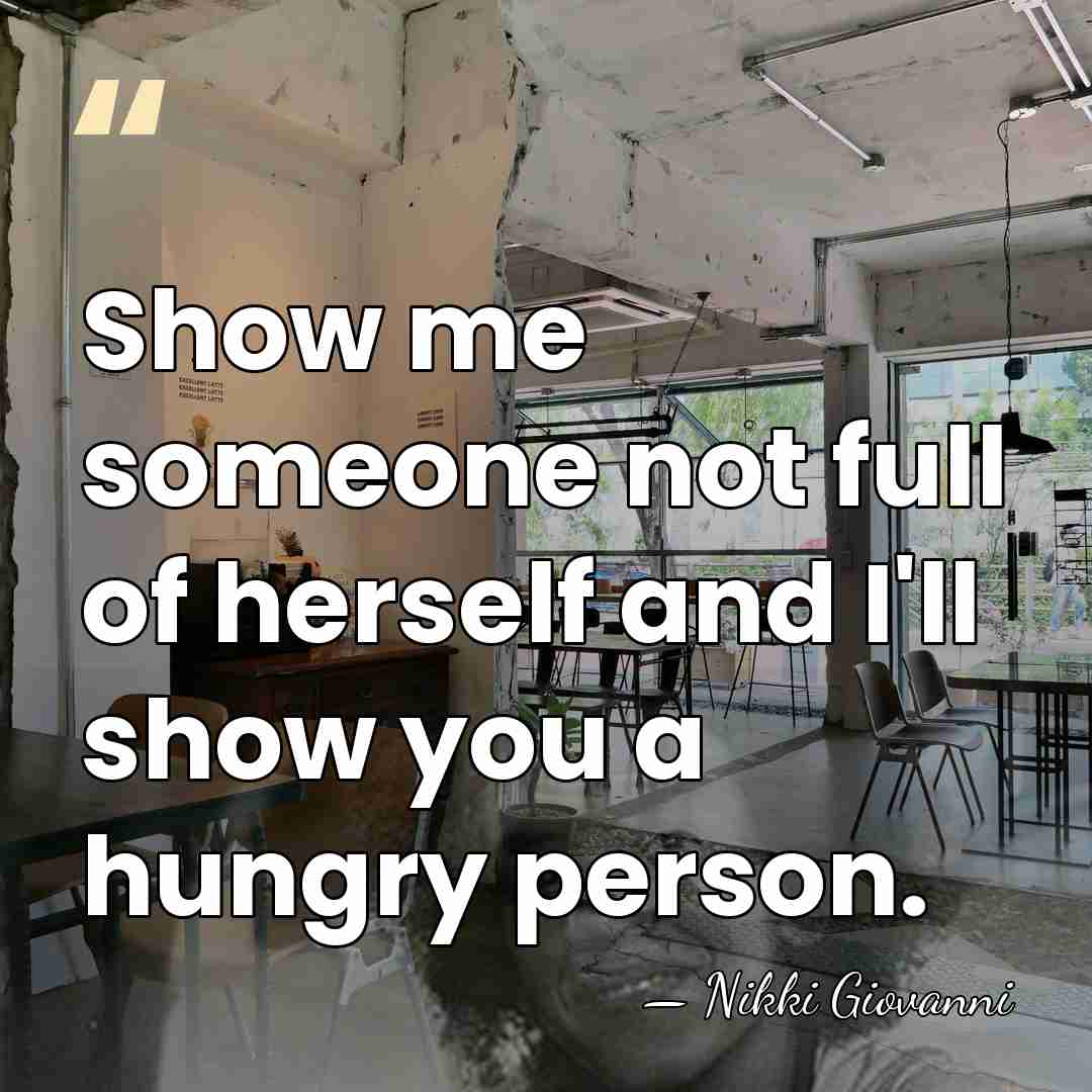 Show me someone not full of herself and I'll show you a&hellip; - Nikki Giovanni