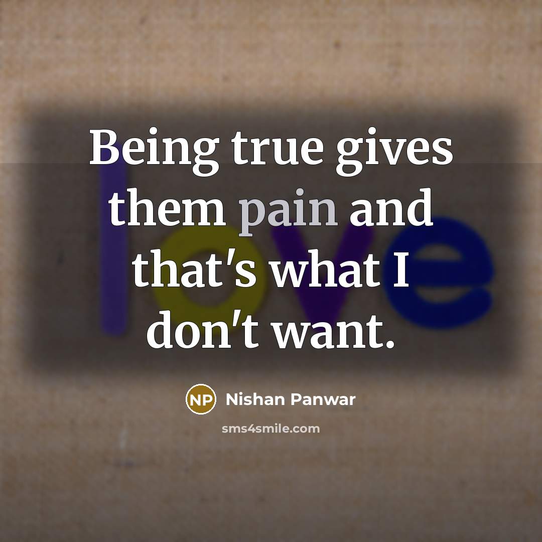 “Being true gives them pain and that's what I don't…” quote by Nishan Panwar
