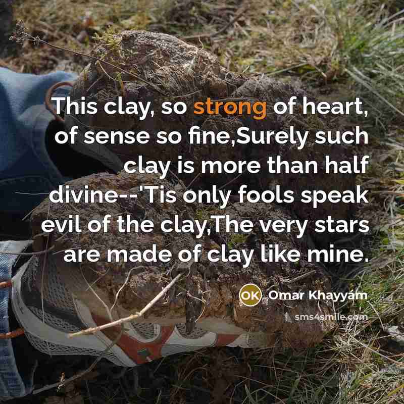 “This clay, so strong of heart, of sense so fine,Surely…” quote by Omar Khayyam