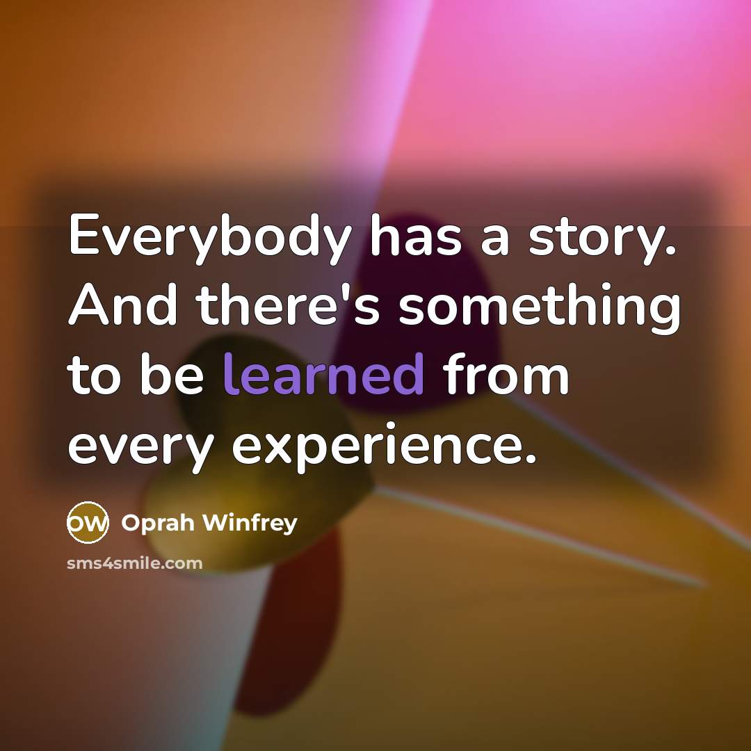 “Everybody has a story. And there's something to be learned…” quote by Oprah Winfrey